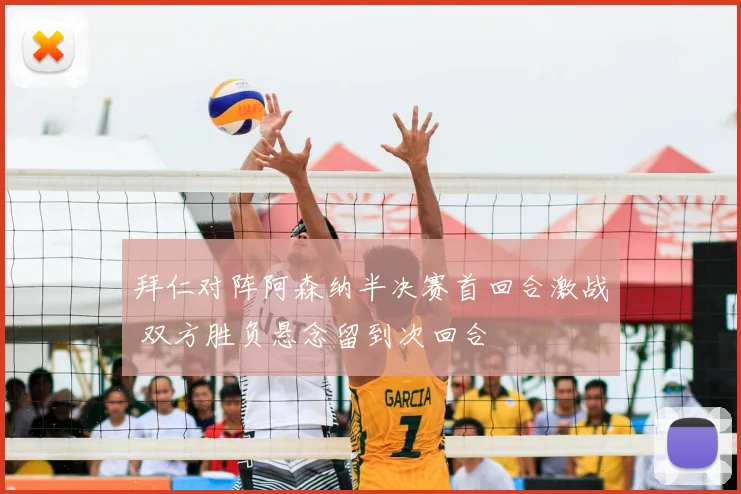 拜仁对阵阿森纳半决赛首回合激战 双方胜负悬念留到次回合